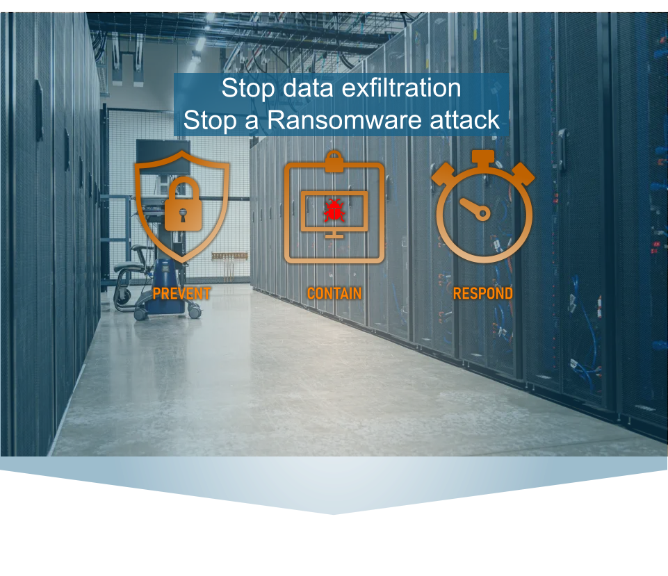 Stop data exfiltration Stop a Ransomware attack PREVENT CONTAIN RESPOND